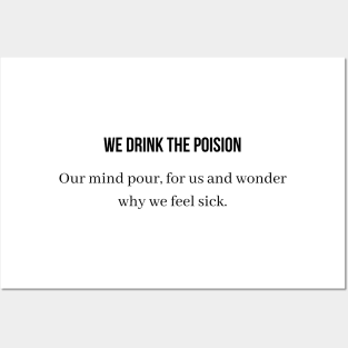 We drink the poison our mind pour for us and wonder why we feel sick Posters and Art